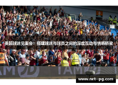 英超球迷见面会：搭建球迷与球员之间的深度互动与情感桥梁
