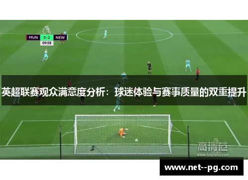 英超联赛观众满意度分析：球迷体验与赛事质量的双重提升