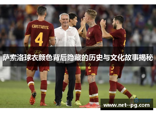 萨索洛球衣颜色背后隐藏的历史与文化故事揭秘 萨索洛球衣颜色背后隐藏的历史与文化故事揭秘