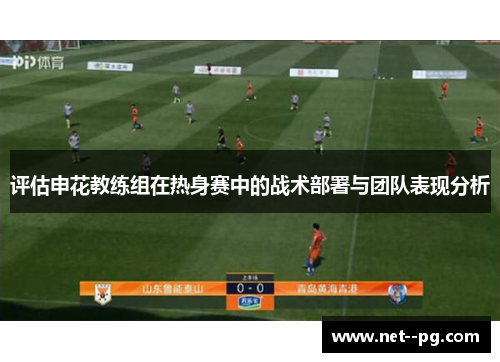 评估申花教练组在热身赛中的战术部署与团队表现分析
