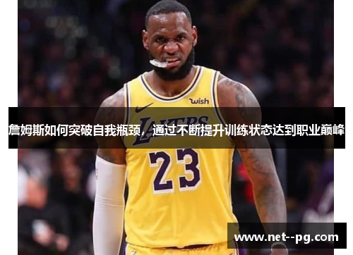 詹姆斯如何突破自我瓶颈，通过不断提升训练状态达到职业巅峰