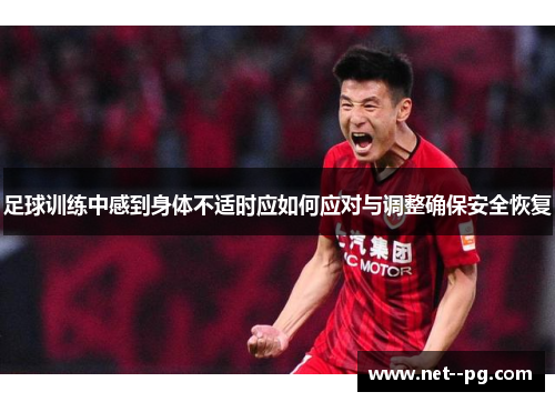 足球训练中感到身体不适时应如何应对与调整确保安全恢复