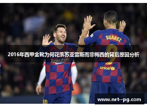 2016年西甲金靴为何花落苏亚雷斯而非梅西的背后原因分析