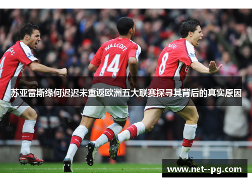 苏亚雷斯缘何迟迟未重返欧洲五大联赛探寻其背后的真实原因