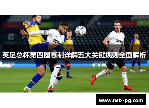 英足总杯第四圈赛制详解五大关键规则全面解析 英足总杯第四圈赛制详解五大关键规则全面解析