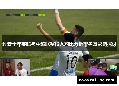 过去十年英超与中超联赛投入对比分析排名及影响探讨 过去十年英超与中超联赛投入对比分析排名及影响探讨