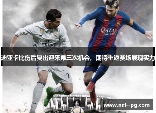 迪亚卡比伤后复出迎来第三次机会，期待重返赛场展现实力