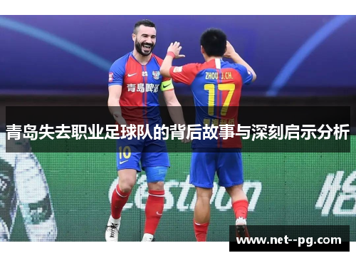 青岛失去职业足球队的背后故事与深刻启示分析 青岛失去职业足球队的背后故事与深刻启示分析