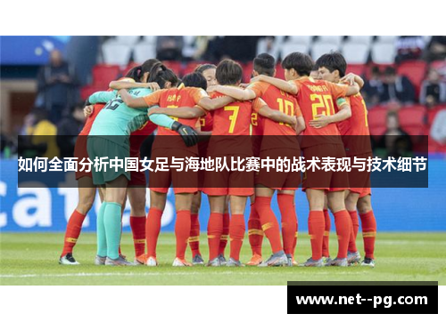 如何全面分析中国女足与海地队比赛中的战术表现与技术细节