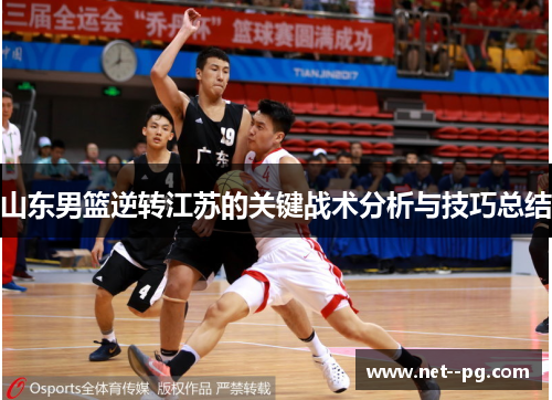 山东男篮逆转江苏的关键战术分析与技巧总结 山东男篮逆转江苏的关键战术分析与技巧总结