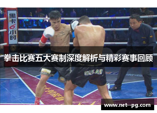 拳击比赛五大赛制深度解析与精彩赛事回顾