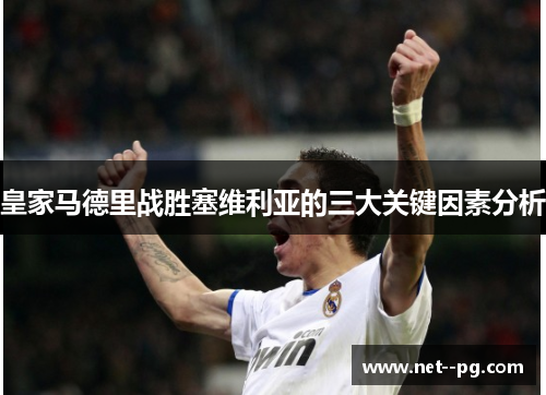 皇家马德里战胜塞维利亚的三大关键因素分析