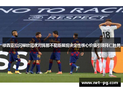 穆西亚拉闪耀欧冠夜对阵那不勒斯展现决定性核心价值引领拜仁胜局