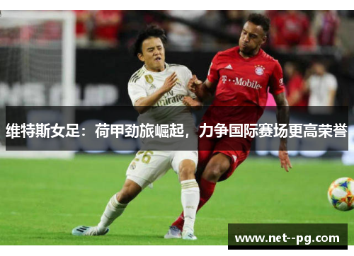 维特斯女足：荷甲劲旅崛起，力争国际赛场更高荣誉