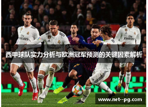 西甲球队实力分析与欧洲冠军预测的关键因素解析