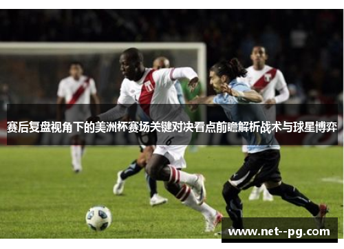 赛后复盘视角下的美洲杯赛场关键对决看点前瞻解析战术与球星博弈