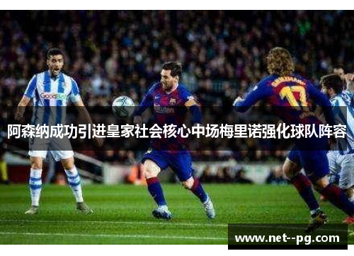 阿森纳成功引进皇家社会核心中场梅里诺强化球队阵容