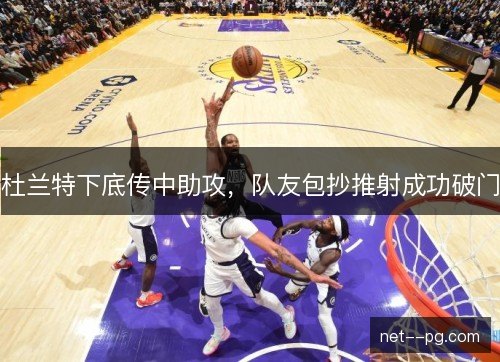 杜兰特下底传中助攻，队友包抄推射成功破门