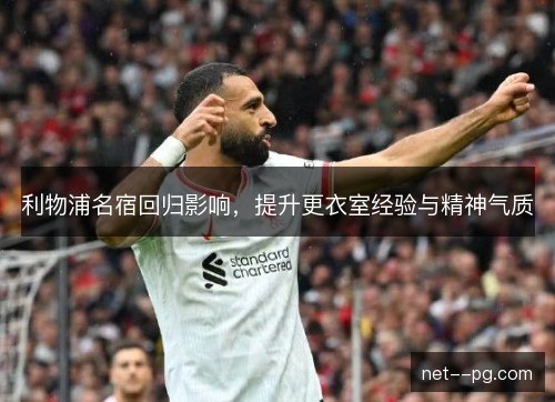 利物浦名宿回归影响，提升更衣室经验与精神气质
